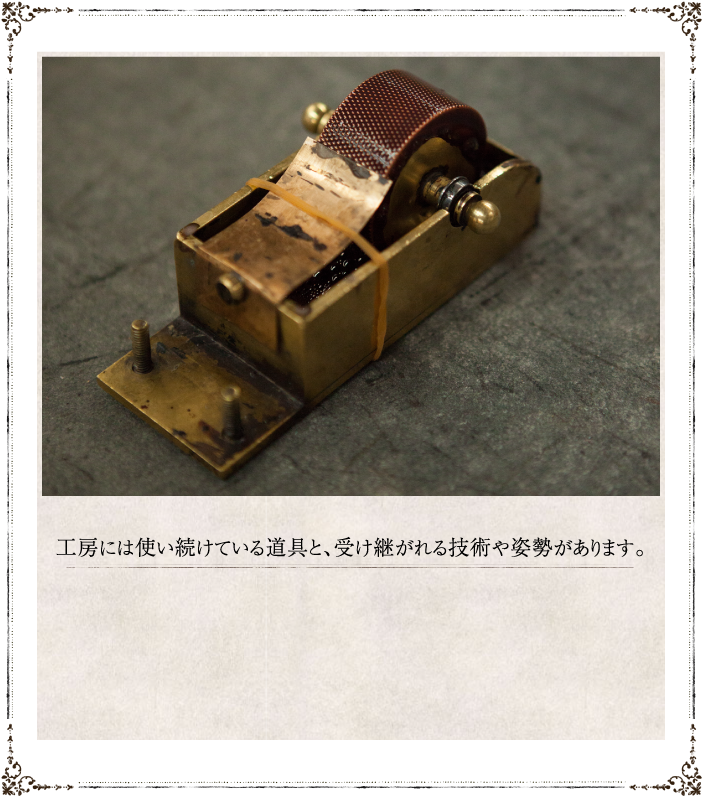 工房には使い続けている道具と、受け継がれる技術や姿勢があります。