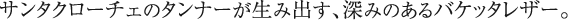 サンタクローチェのタンナーが生み出す、深みのあるバケッタレザー