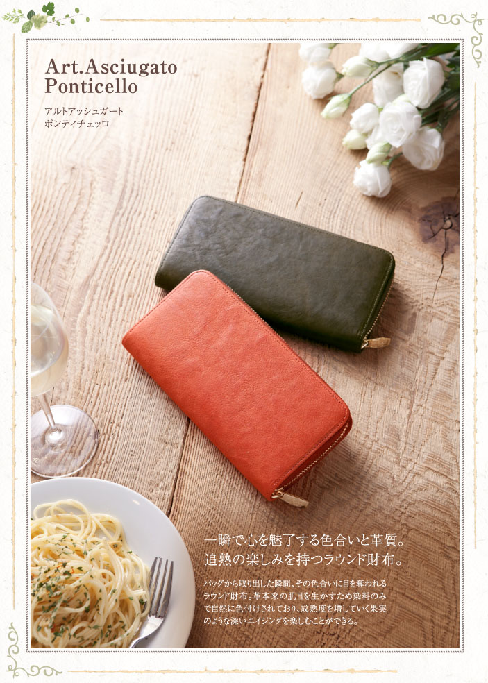 一瞬で心を魅了する色合いと革質。追熟の楽しみを持つラウンド財布。バッグから取り出した瞬間、その色合いに目を奪われるラウンド財布。革本来の肌目を生かすため染料のみで自然に色付けされており、成熟度を増していく果実のような深いエイジングを楽しむことができる。